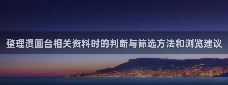 梦漫漫画免费漫画大全:整理漫画台相关资料时的判断与筛选方法和浏览建议