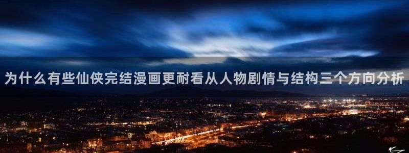 梦漫漫画最新连载:为什么有些仙侠完结漫画更耐看从人物剧情与结构三个方向分析